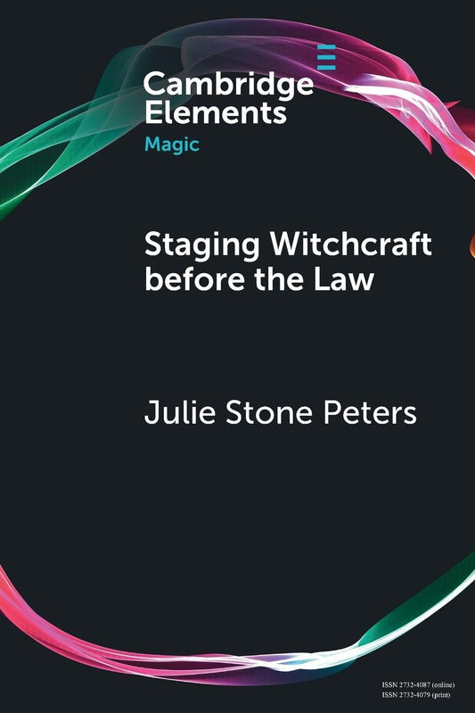 Staging Witchcraft Before the Law : Skepticism, Performance as Proof, and Law as Magic in Early Modern Witch Trials