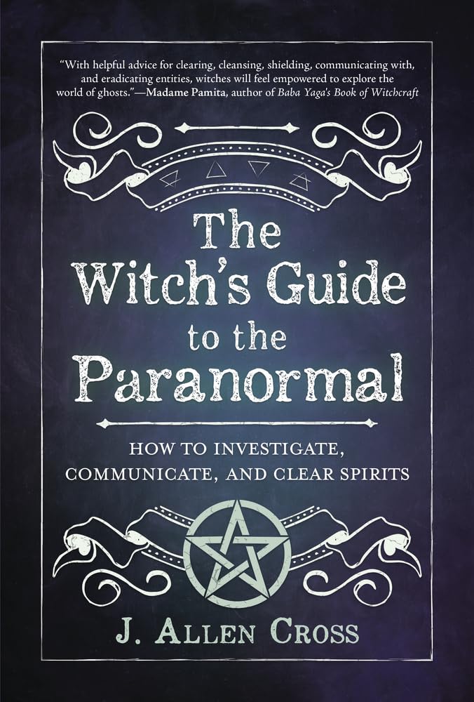 The Witch's Guide to the Paranormal : How to Investigate, Communicate, and Clear Spirits