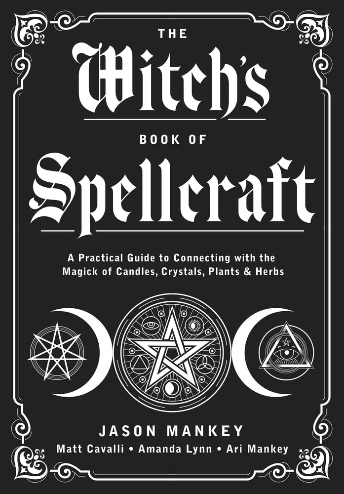 The Witch's Book of Spellcraft : A Practical Guide to Connecting with the Magick of Candles, Crystals, Plants & Herbs