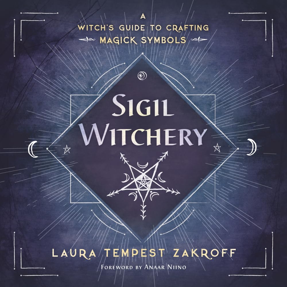 Sigil Witchery : A Witch's Guide to Crafting Magick Symbols