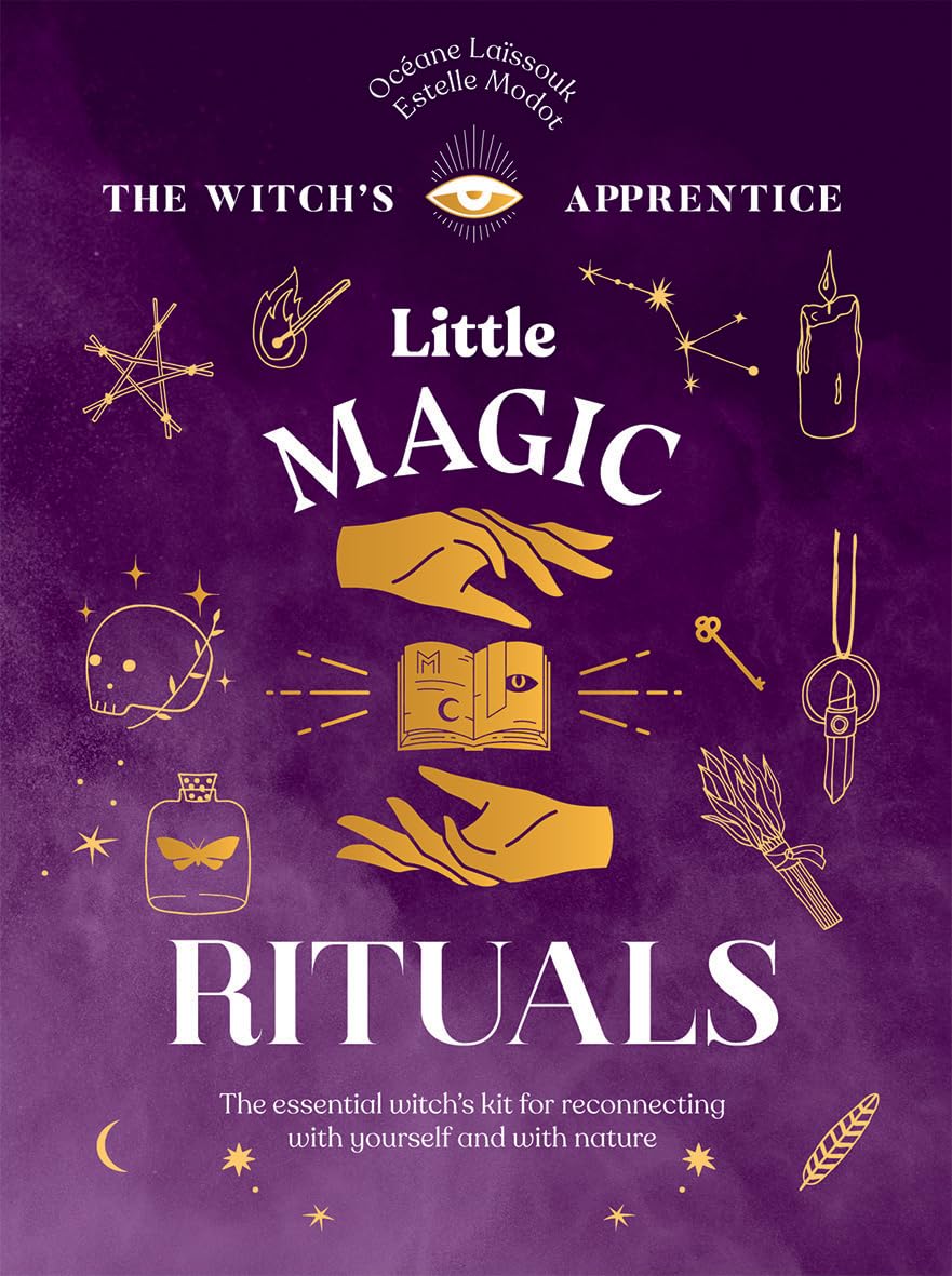 Little Magic Rituals : The Essential Witch’s Kit for Reconnecting with Yourself and with Nature