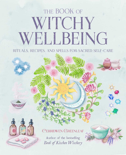 The Book of Witchy Wellbeing : Rituals, Recipes, and Spells for Sacred Self-Care