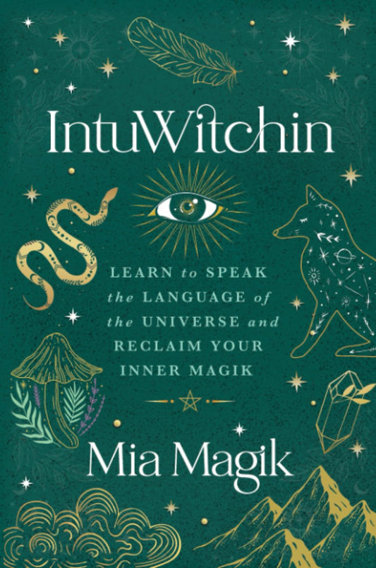 IntuWitchin : Learn to Speak the Language of the Universe and Reclaim Your Inner Magik