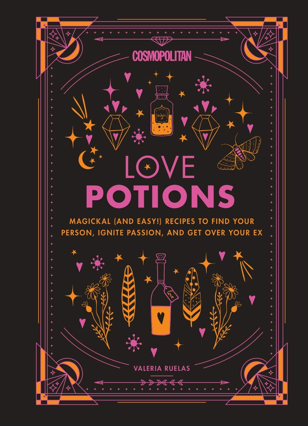 Cosmopolitan's Love Potions : Magickal (and Easy!) Recipes to Find Your Person, Ignite Passion, and Get Over Your Ex