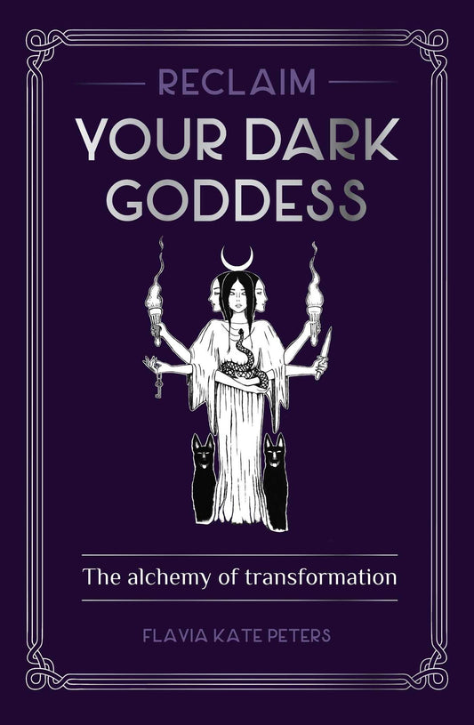 Reclaim your Dark Goddess : The alchemy of transformation