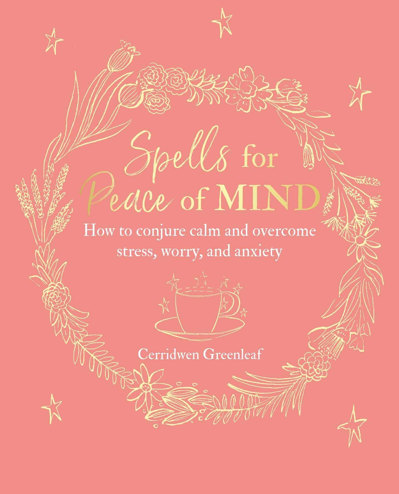 Spells for Peace of Mind : How to Conjure Calm and Overcome Stress, Worry, and Anxiety