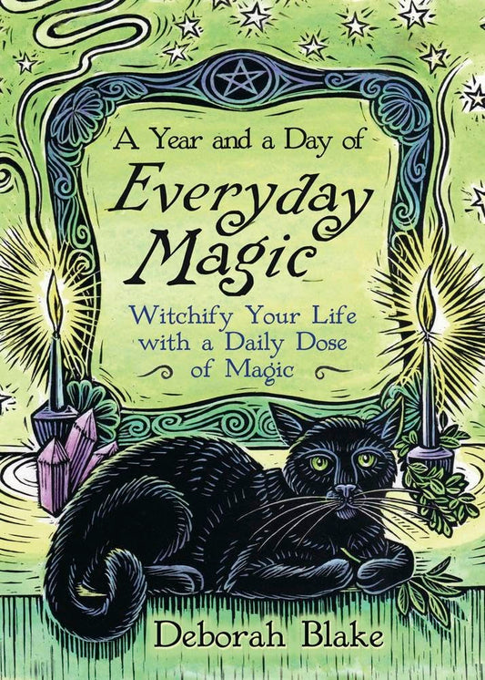 A Year and a Day of Everyday Magic : Witchify Your Life with a Daily Dose of Magic