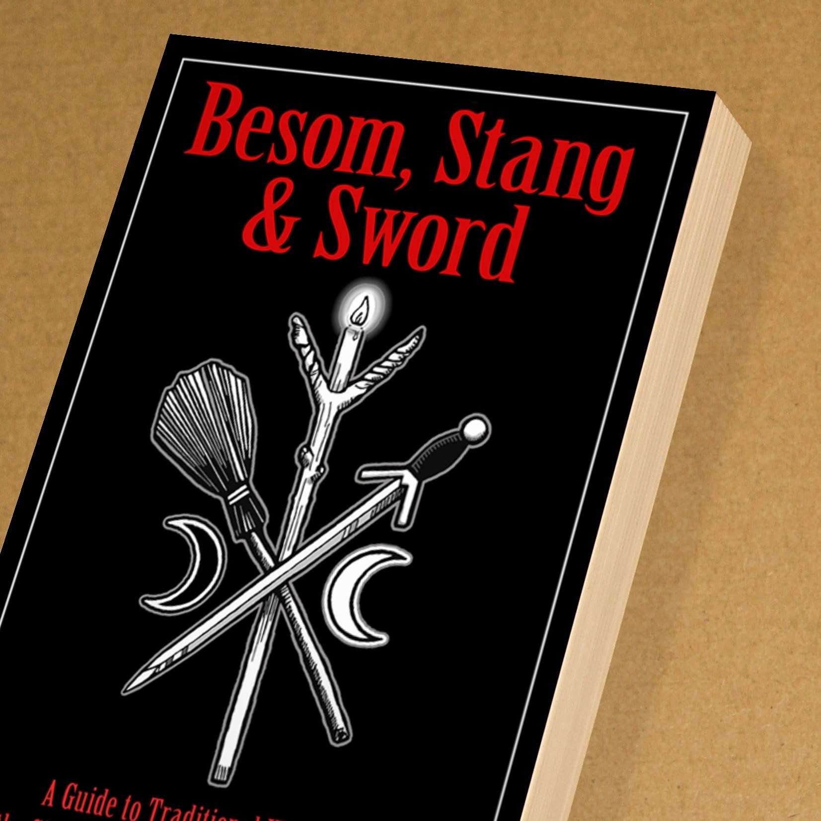 Besom, Stang & Sword : A Guide to Traditional Witchcraft, the Sixfold Path and the Hidden Landscape