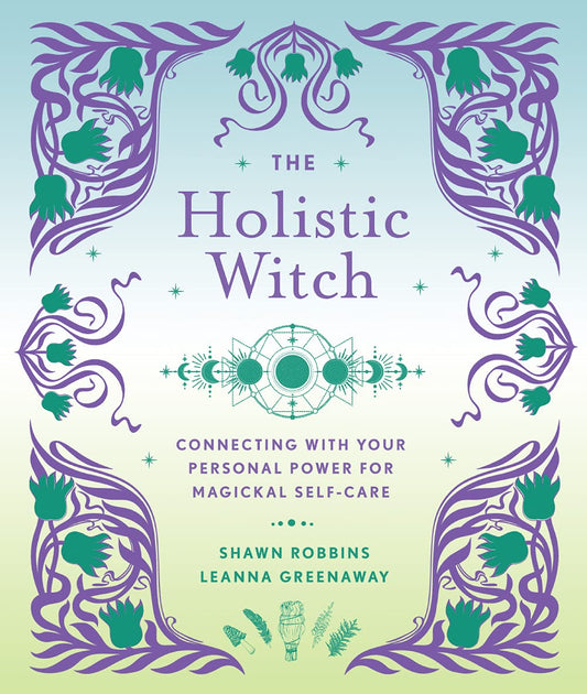 The Holistic Witch : Connecting with Your Personal Power for Magickal Self-Care