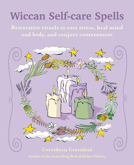 Wiccan Self-care Spells : Restorative Rituals to Ease Stress, Heal Mind and Body, and Conjure Contentment