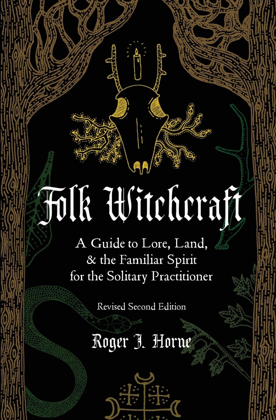 Folk Witchcraft : A Guide to Lore, Land, and the Familiar Spirit for the Solitary Practitioner