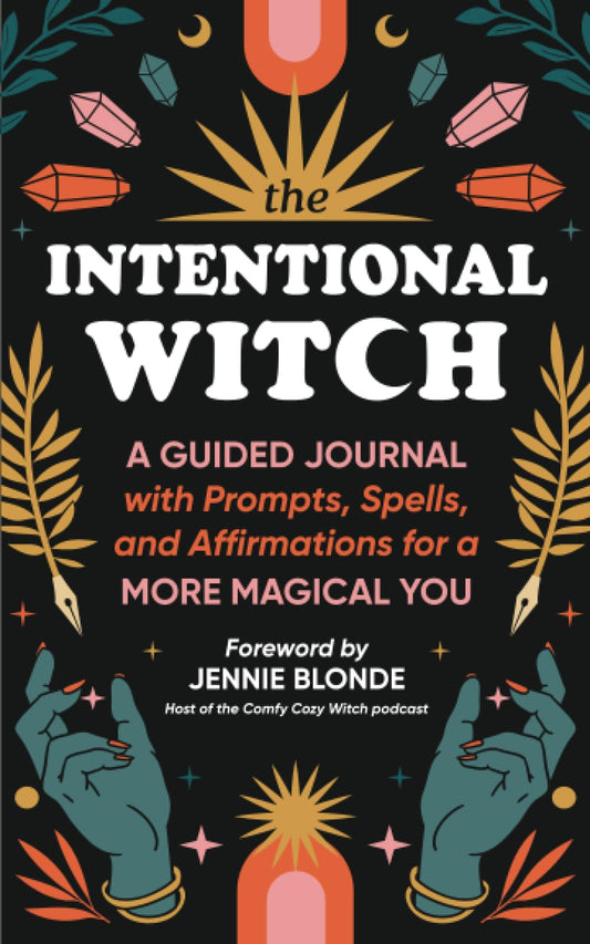 The Intentional Witch : A Guided Journal with Prompts, Spells, and Affirmations for a More Magical You