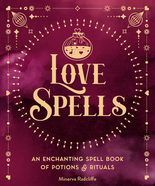 Love Spells : An Enchanting Spell Book of  Potions & Rituals Volume 3