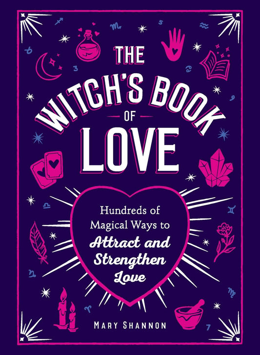 The Witch's Book of Love : Hundreds of Magical Ways to Attract and Strengthen Love