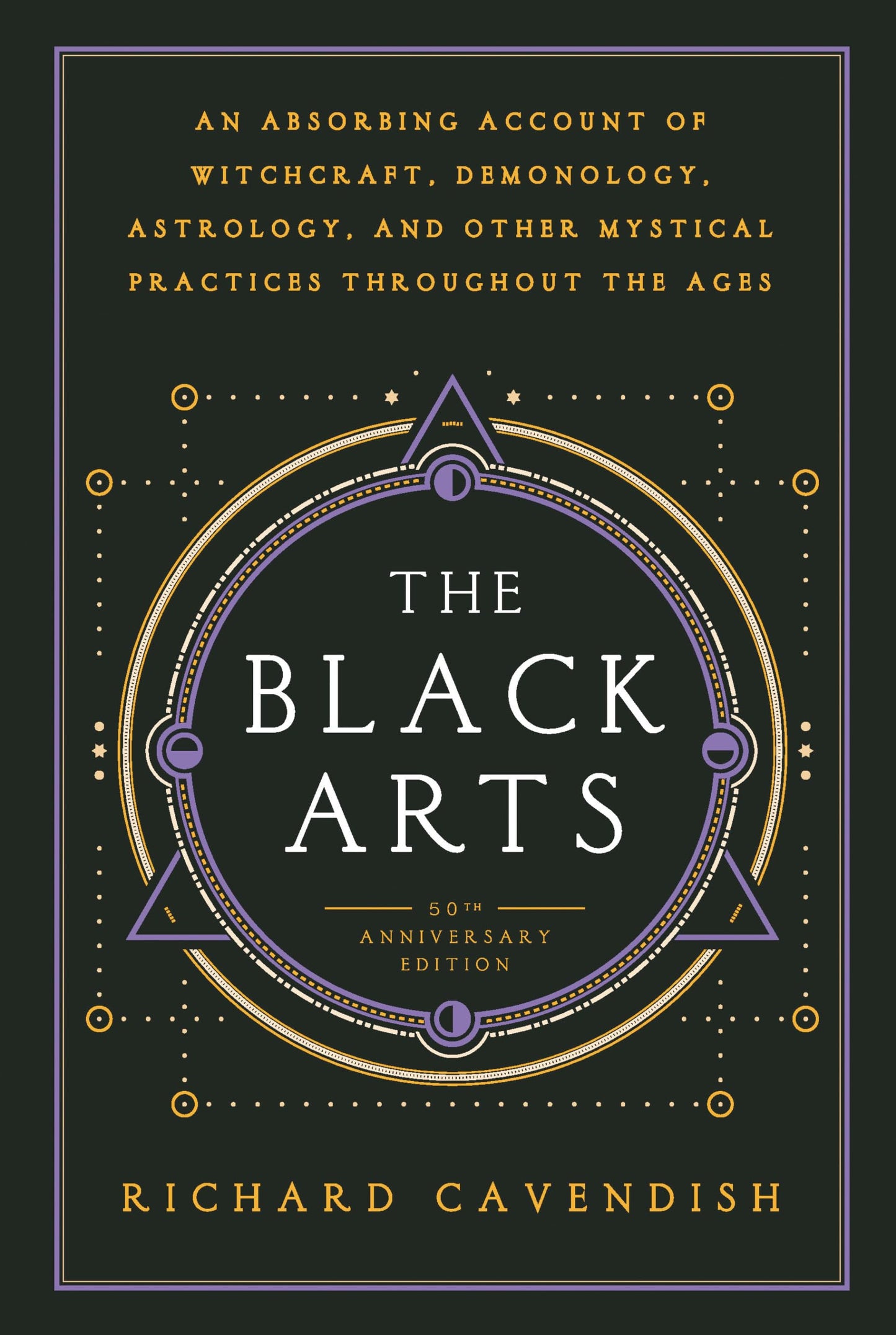 Black Arts : An Absorbing Account of Witchcraft, Demonology, Astrology and Other Mystical Practices Throughout the Ages