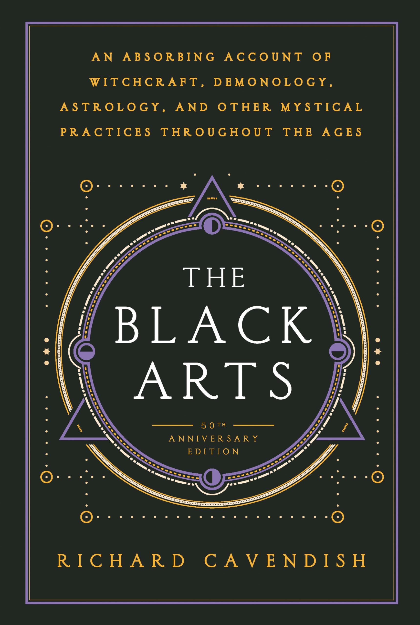 Black Arts : An Absorbing Account of Witchcraft, Demonology, Astrology and Other Mystical Practices Throughout the Ages