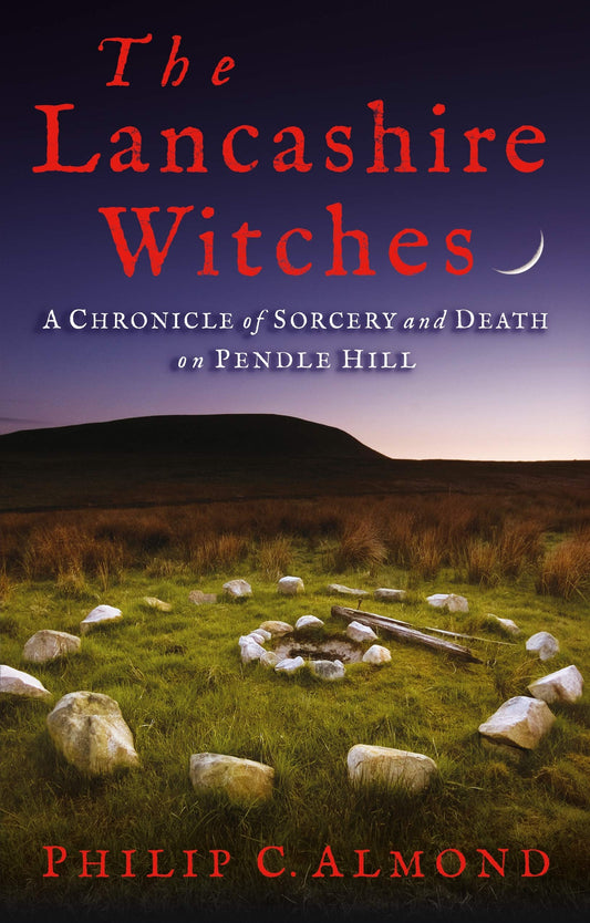 The Lancashire Witches : A Chronicle of Sorcery and Death on Pendle Hill