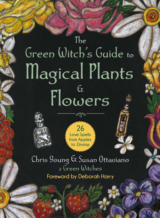 The Green Witch's Guide to Magical Plants & Flowers : 26 Love Spells from Apples to Zinnias