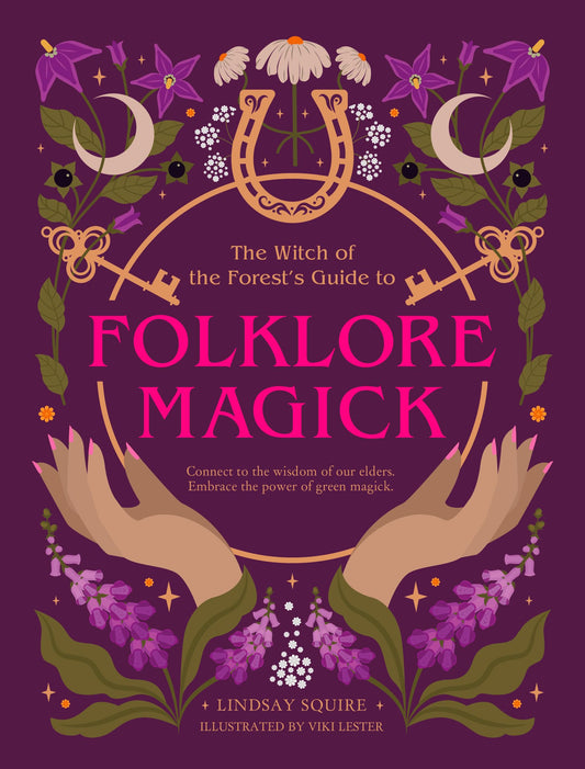 The Witch of the Forest's Guide to Folklore Magick : Connect to the wisdom of our elders. Embrace the power of green magick.