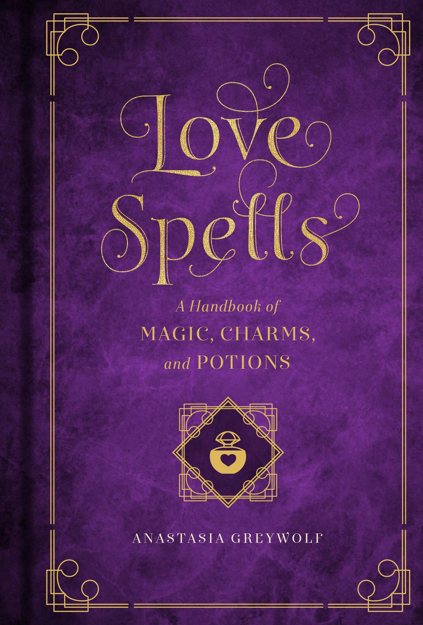 Love Spells : A Handbook of Magic, Charms, and Potions Volume 2