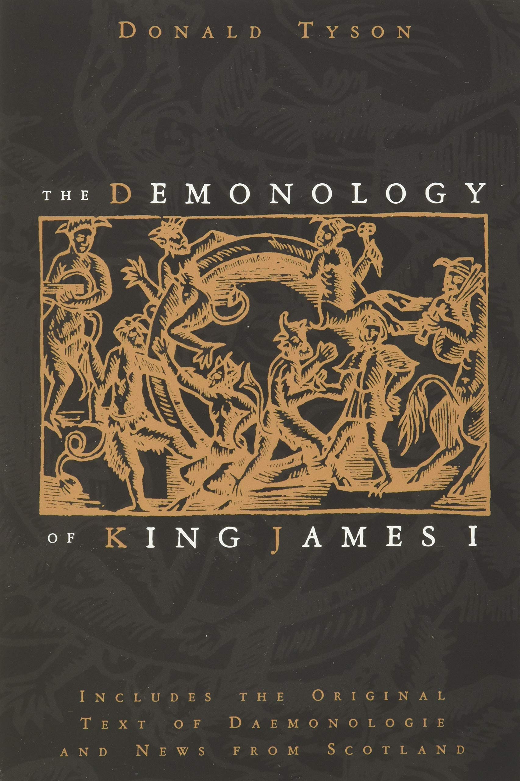 The Demonology of King James : Includes the Original Text of Daemonologie and News from Scotland