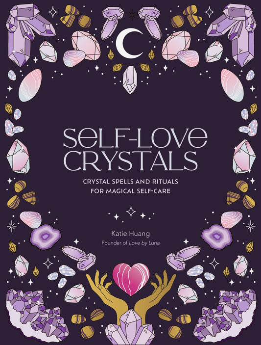 Self-Love Crystals : Crystal spells and rituals for magical self-care