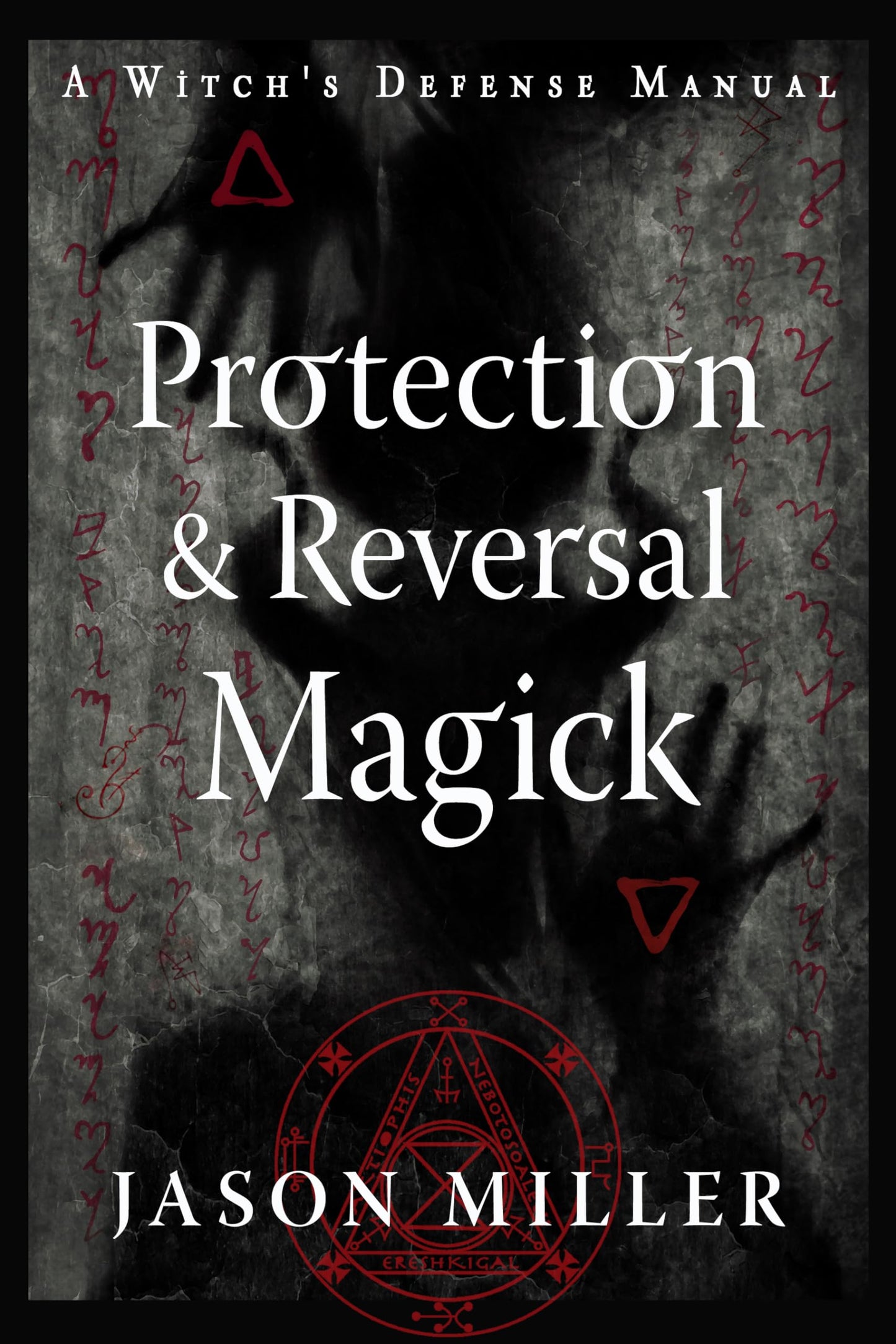 Protection and Reversal Magick (Revised and Updated Edition) : A Witch's Defense Manual