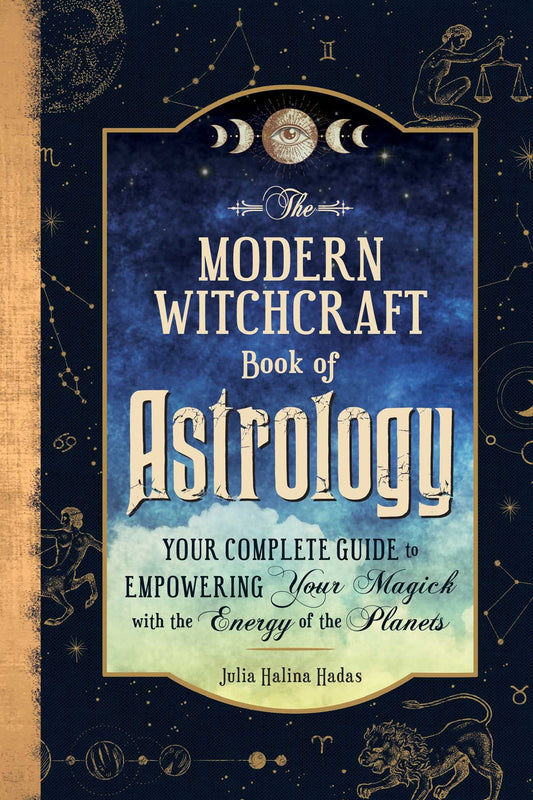 The Modern Witchcraft Book of Astrology : Your Complete Guide to Empowering Your Magick with the Energy of the Planets