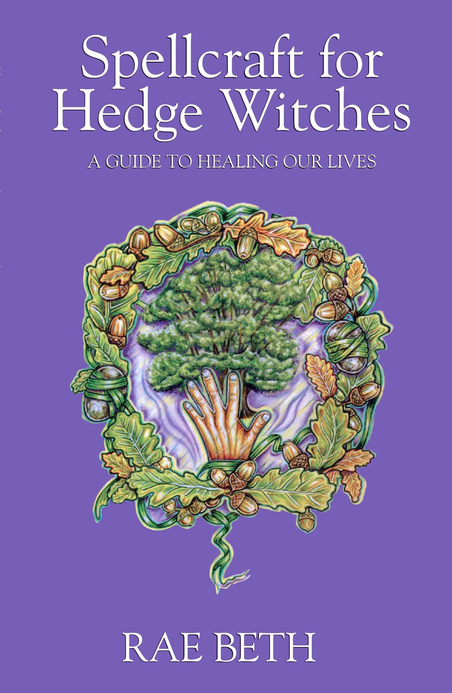 Spellcraft for Hedge Witches : A Guide to Healing our Lives