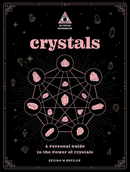 Crystals: An In Focus Workbook : A Personal Guide to the Power of Crystals