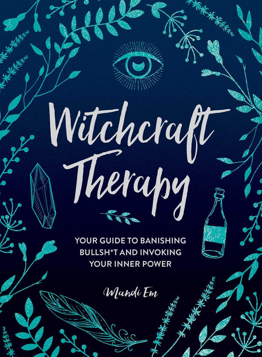 Witchcraft Therapy : Your Guide to Banishing Bullsh*t and Invoking Your Inner Power