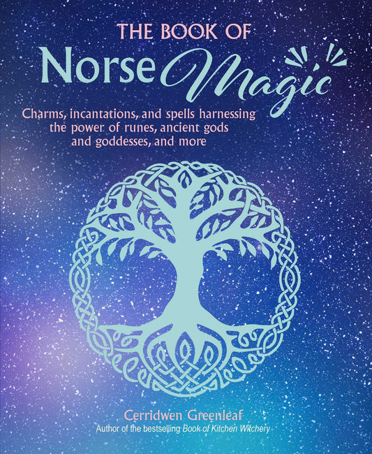 The Book of Norse Magic : Charms, Incantations and Spells Harnessing the Power of Runes, Ancient Gods and Goddesses, and More