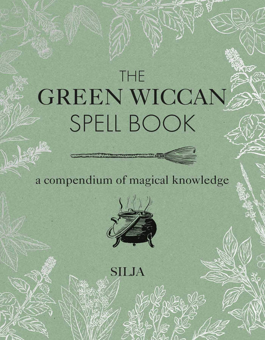 The Green Wiccan Spell Book : A Compendium of Magical Knowledge