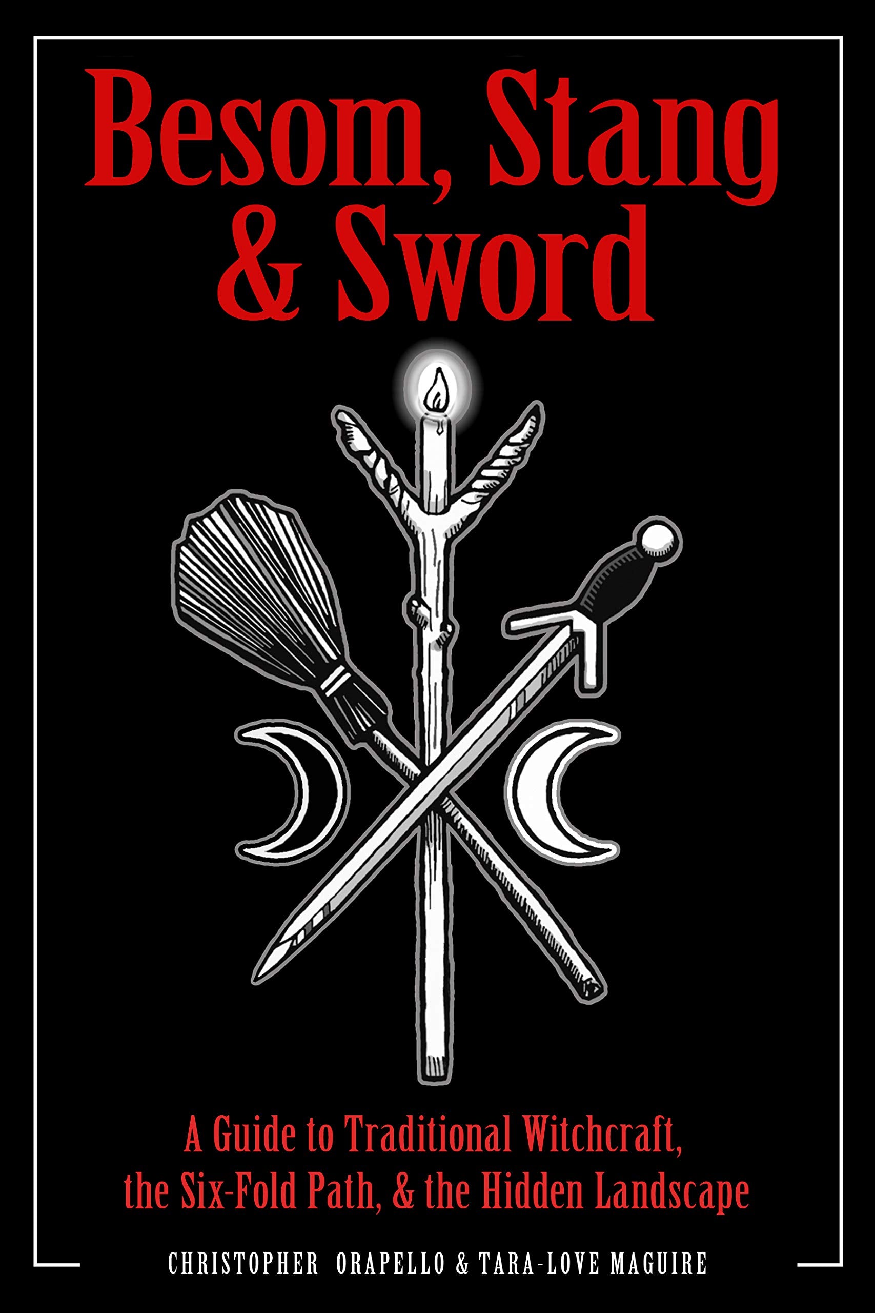 Besom, Stang & Sword : A Guide to Traditional Witchcraft, the Sixfold Path and the Hidden Landscape