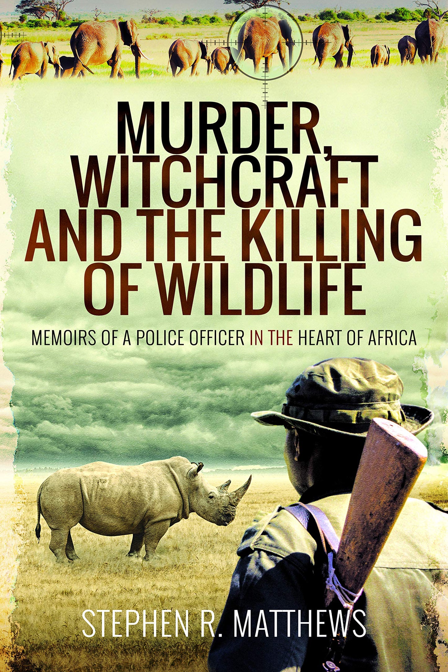 Murder, Witchcraft and the Killing of Wildlife : Memoirs of a Police Officer in the Heart of Africa