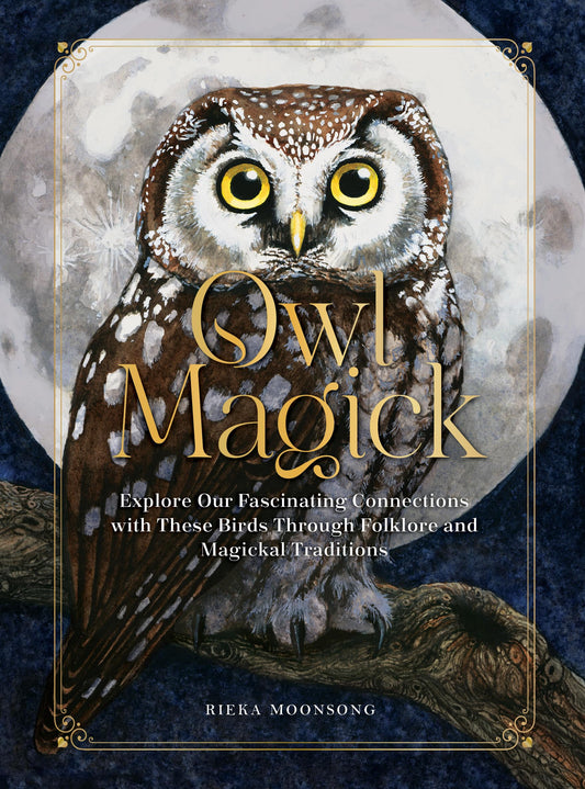 Owl Magick : Explore Our Fascinating Connections with These Birds Through Folklore and Magickal Traditions