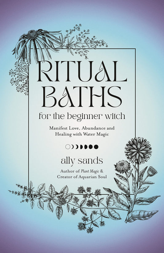 Ritual Baths for the Beginner Witch : Manifest Love, Abundance and Healing with Water Magic