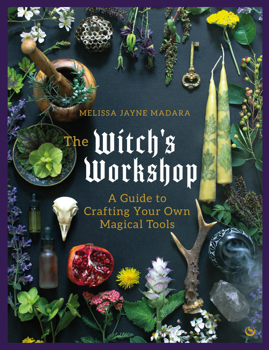 The Witch's Workshop : A Guide to Crafting Your Own Magical Tools